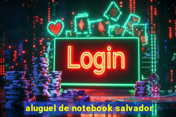 aluguel de notebook salvador